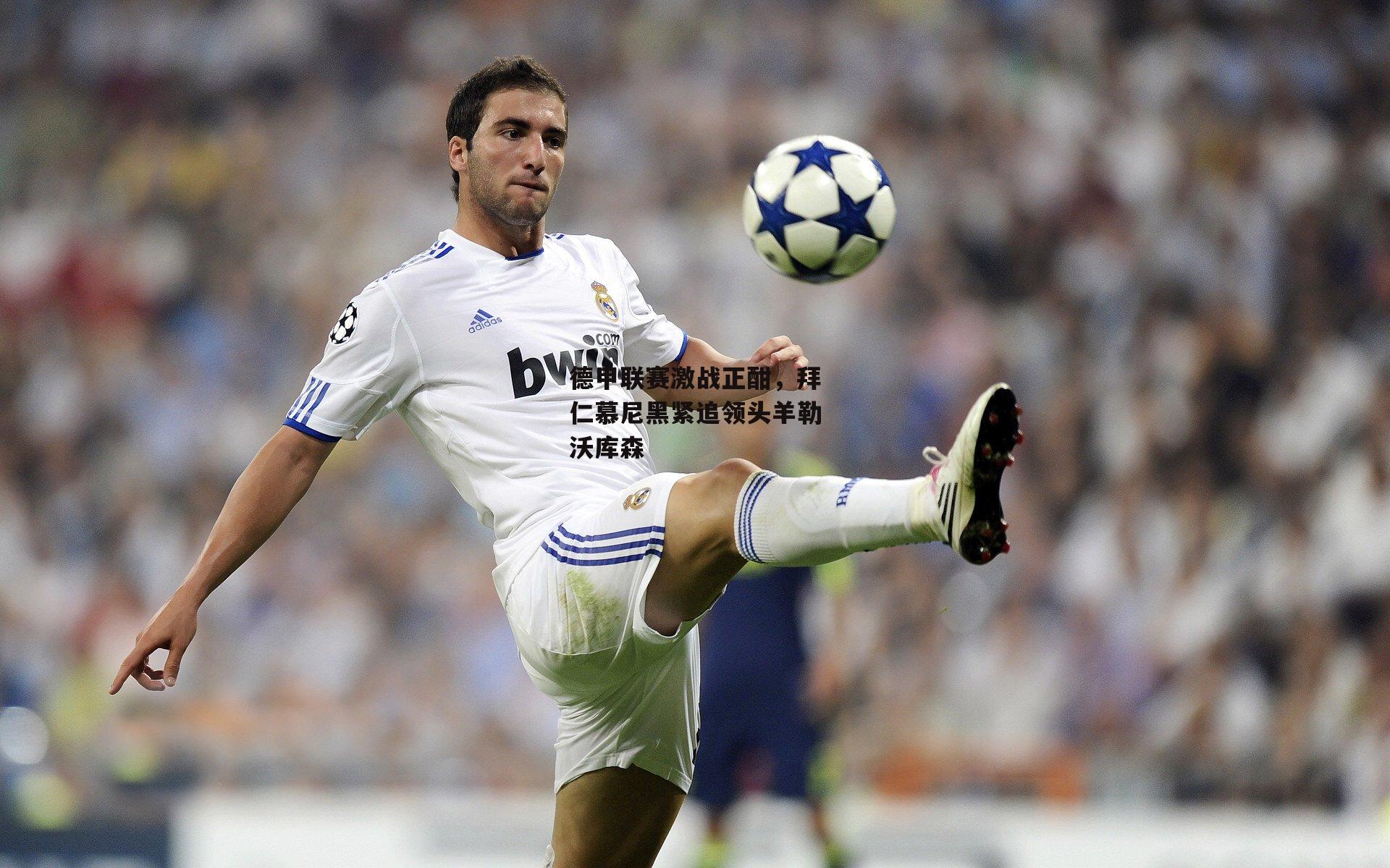 德甲联赛激战正酣,拜仁慕尼黑紧追领头羊勒沃库森